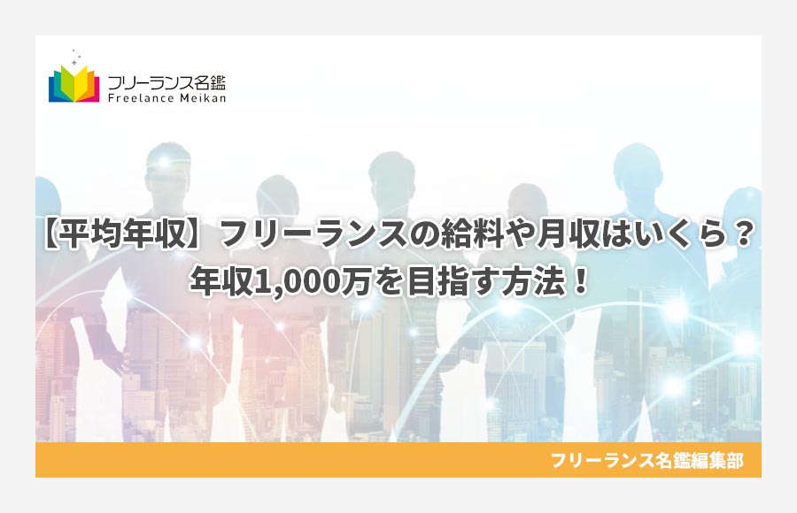 平均年収 フリーランスの給料や月収はいくら 年収1 000万を目指す方法 フリーランス名鑑