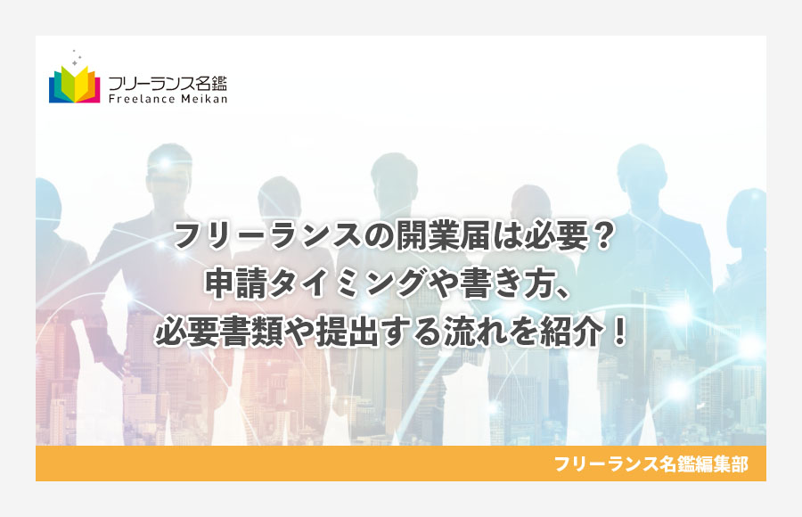 フリーランスの開業届は必要 申請タイミングや書き方 必要書類や提出する流れを紹介 フリーランス名鑑