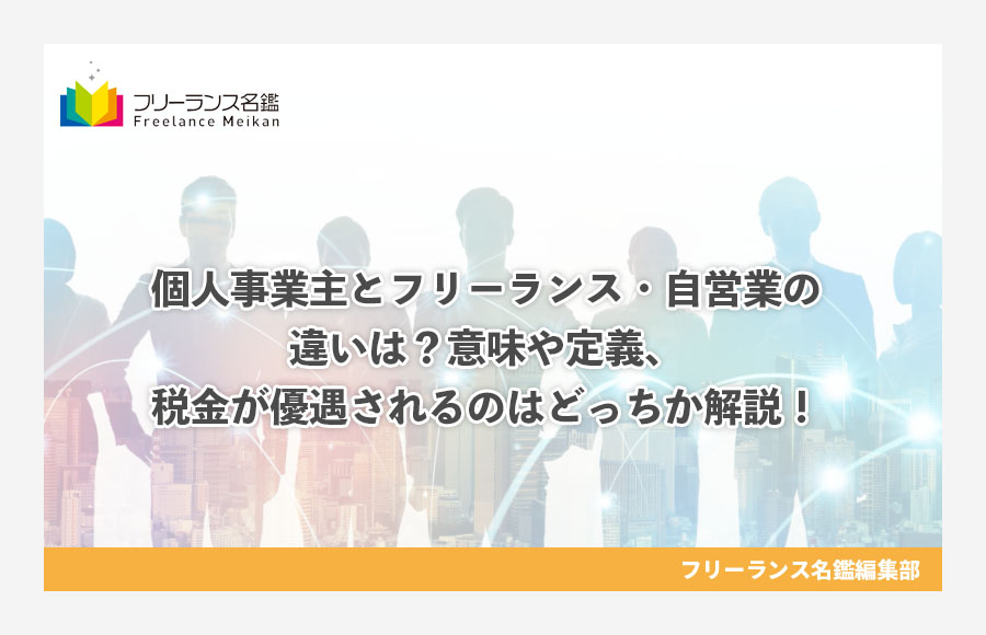 個人事業主とフリーランス 自営業の違いは 意味や定義 税金が優遇されるのはどっちか解説 フリーランス名鑑