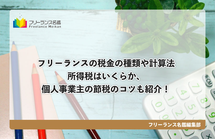 フリーランスの税金の種類や計算法 所得税はいくらか 個人事業主の節税のコツも紹介 フリーランス名鑑